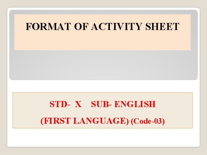 FORMAT OF ACTIVITY SHEET STD- X SUB- ENGLISH (FIRST LANGUAGE) (Code-03) 