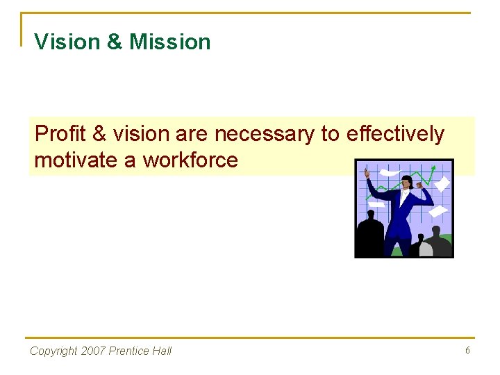 Vision & Mission Profit & vision are necessary to effectively motivate a workforce Copyright
