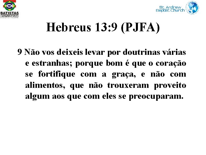 Hebreus 13: 9 (PJFA) 9 Não vos deixeis levar por doutrinas várias e estranhas;