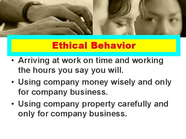 Ethical Behavior • Arriving at work on time and working the hours you say Ethical Behavior • Arriving at work on time and working the hours you say