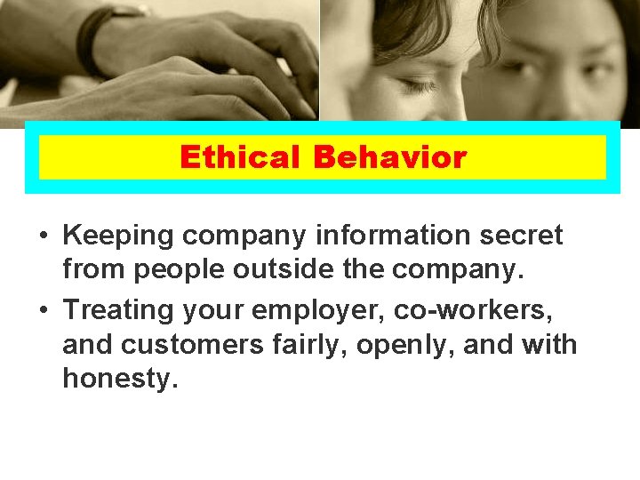 Ethical Behavior • Keeping company information secret from people outside the company. • Treating Ethical Behavior • Keeping company information secret from people outside the company. • Treating