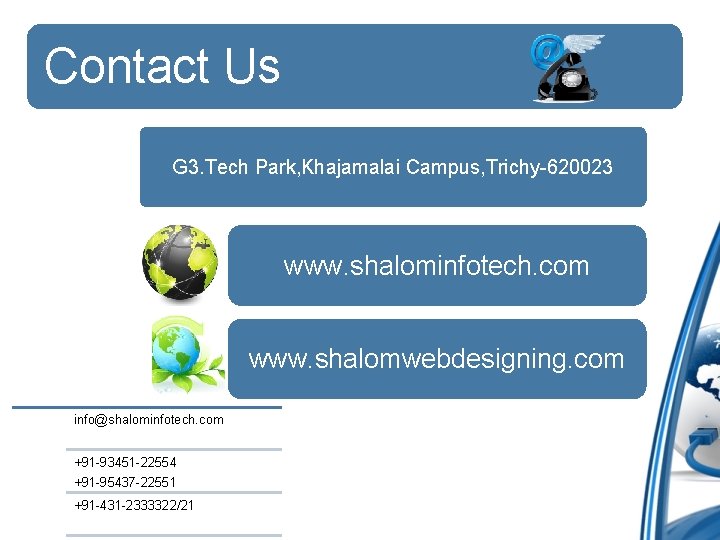 Contact Us G 3. Tech Park, Khajamalai Campus, Trichy-620023 www. shalominfotech. com www. shalomwebdesigning.