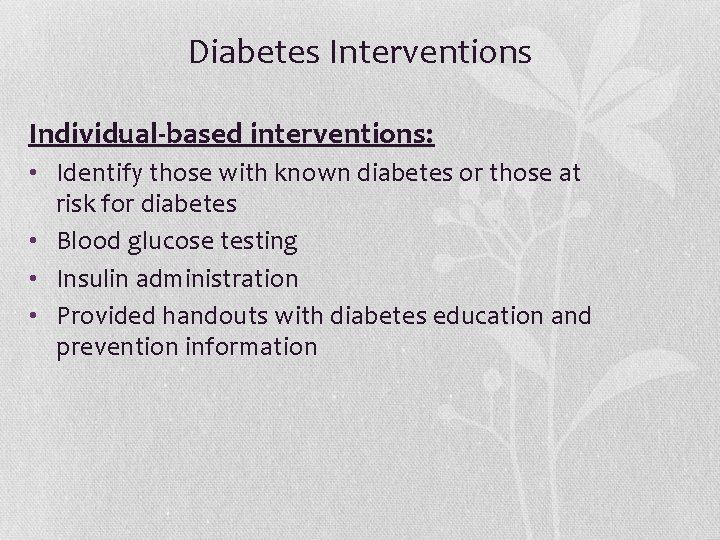 Diabetes Interventions Individual-based interventions: • Identify those with known diabetes or those at risk