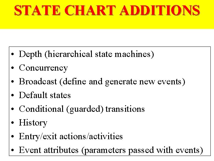 STATE CHART ADDITIONS • • Depth (hierarchical state machines) Concurrency Broadcast (define and generate