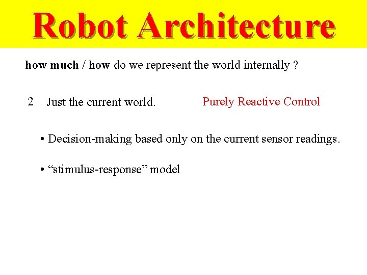 Robot Architecture how much / how do we represent the world internally ? 2