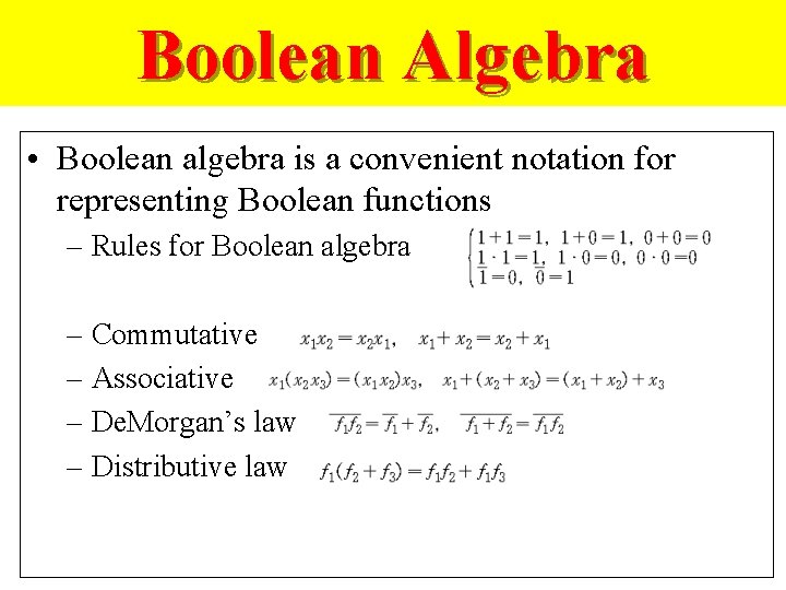 Boolean Algebra • Boolean algebra is a convenient notation for representing Boolean functions –