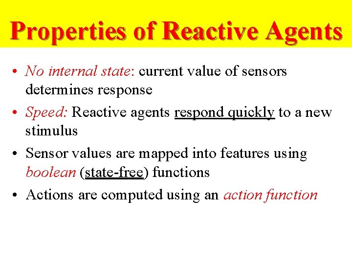 Properties of Reactive Agents • No internal state: current value of sensors determines response