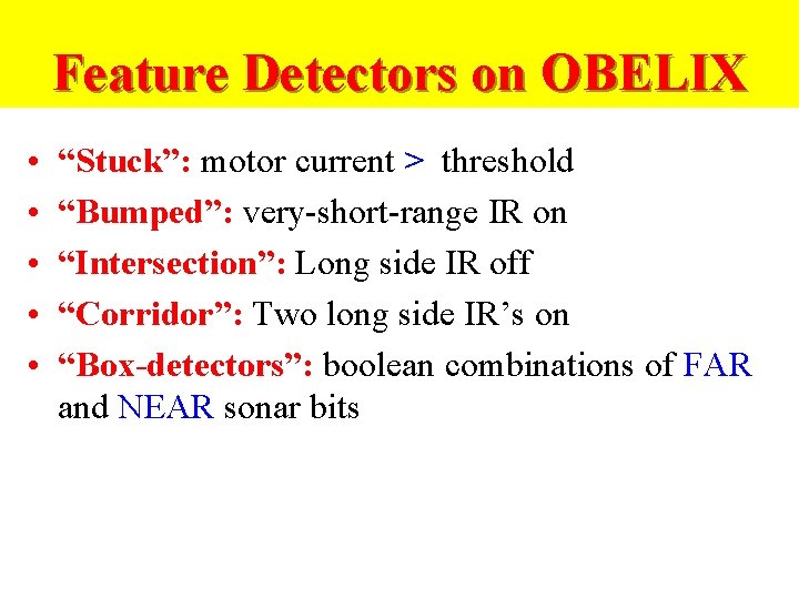 Feature Detectors on OBELIX • • • “Stuck”: motor current > threshold “Bumped”: very-short-range