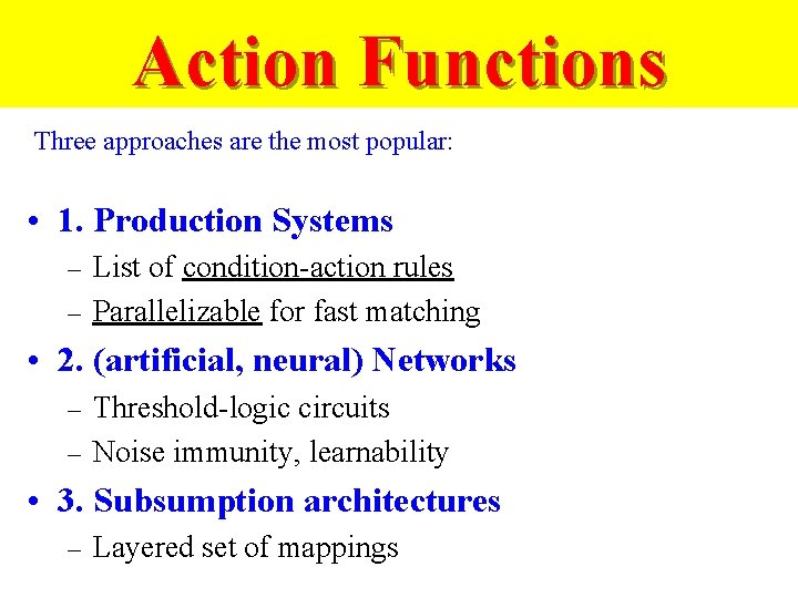 Action Functions Three approaches are the most popular: • 1. Production Systems List of