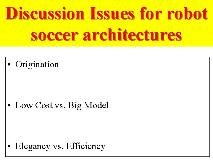 Discussion Issues for robot soccer architectures • Origination • Low Cost vs. Big Model