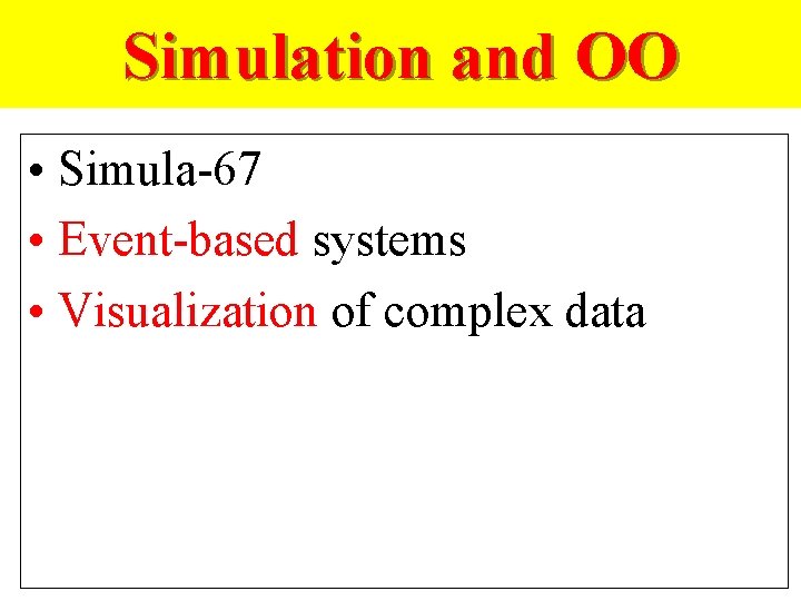Simulation and OO • Simula-67 • Event-based systems • Visualization of complex data 