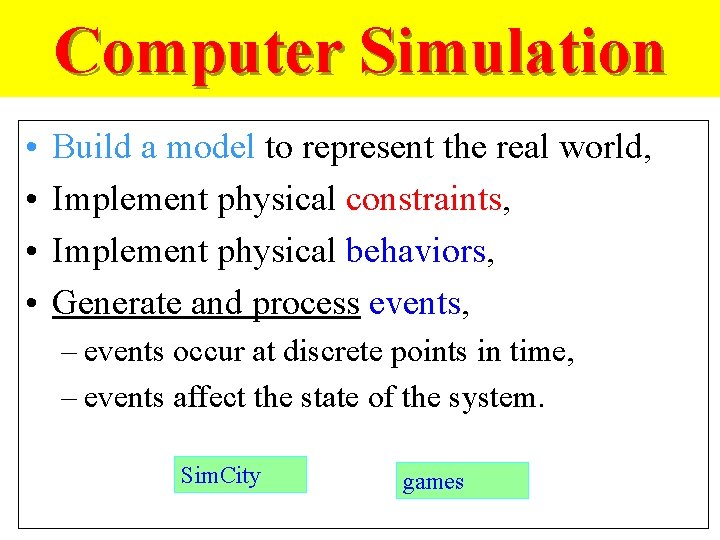 Computer Simulation • • Build a model to represent the real world, Implement physical