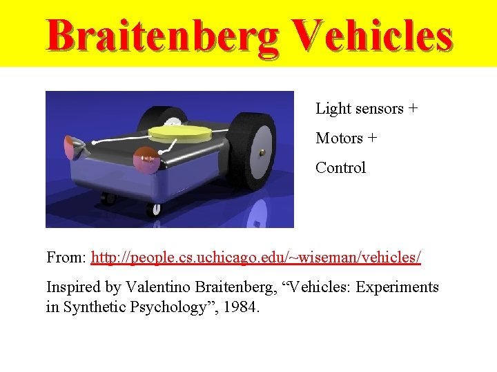 Braitenberg Vehicles Light sensors + Motors + Control From: http: //people. cs. uchicago. edu/~wiseman/vehicles/