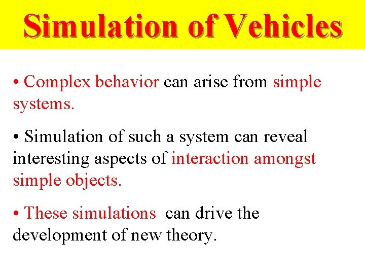 Simulation of Vehicles • Complex behavior can arise from simple systems. • Simulation of