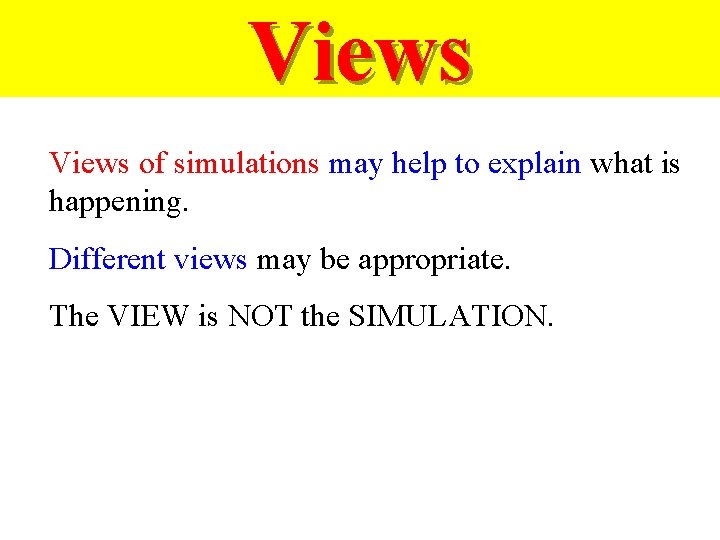 Views of simulations may help to explain what is happening. Different views may be