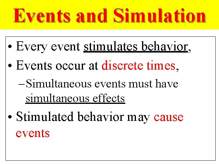 Events and Simulation • Every event stimulates behavior, • Events occur at discrete times,