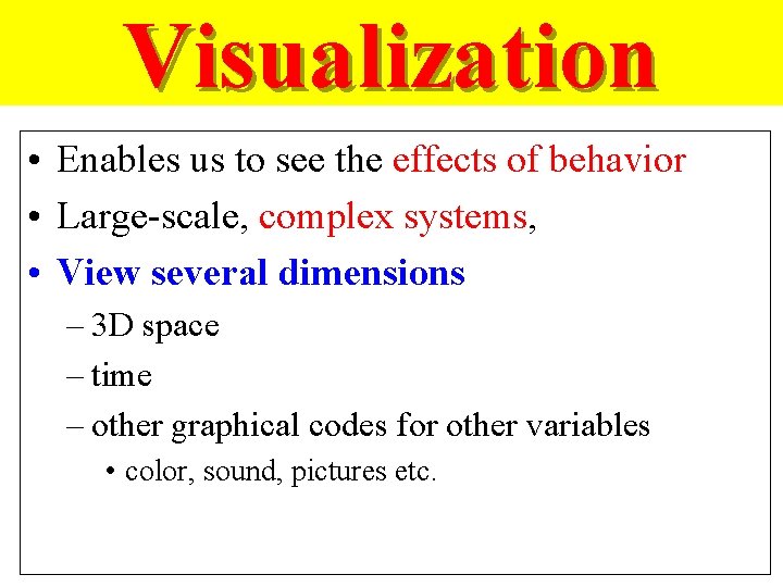 Visualization • Enables us to see the effects of behavior • Large-scale, complex systems,