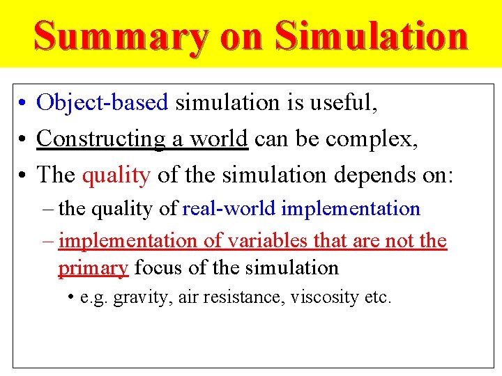 Summary on Simulation • Object-based simulation is useful, • Constructing a world can be