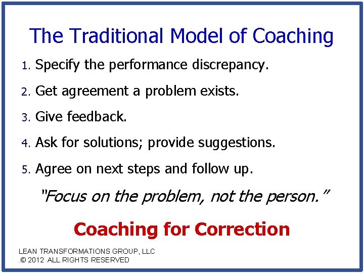 The Traditional Model of Coaching 1. Specify the performance discrepancy. 2. Get agreement a
