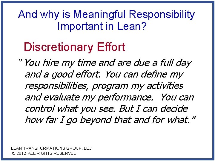 And why is Meaningful Responsibility Important in Lean? Discretionary Effort “You hire my time