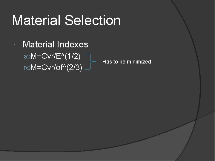 Material Selection Material Indexes M=Cvr/E^(1/2) M=Cvr/σf^(2/3) Has to be minimized 