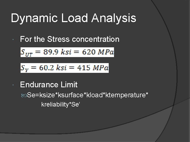 Dynamic Load Analysis For the Stress concentration Endurance Limit Se=ksize*ksurface*kload*ktemperature* kreliability*Se’ 