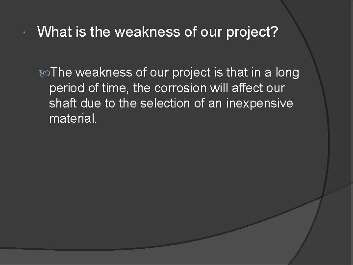  What is the weakness of our project? The weakness of our project is
