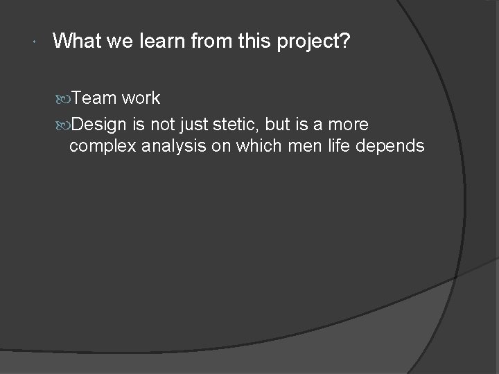  What we learn from this project? Team work Design is not just stetic,