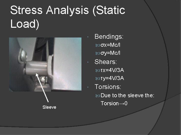 Stress Analysis (Static Load) Bendings: σx=Mc/I σy=Mc/I Shears: τx=4 V/3 A τy=4 V/3 A