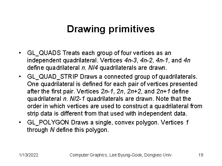 Drawing primitives • GL_QUADS Treats each group of four vertices as an independent quadrilateral.