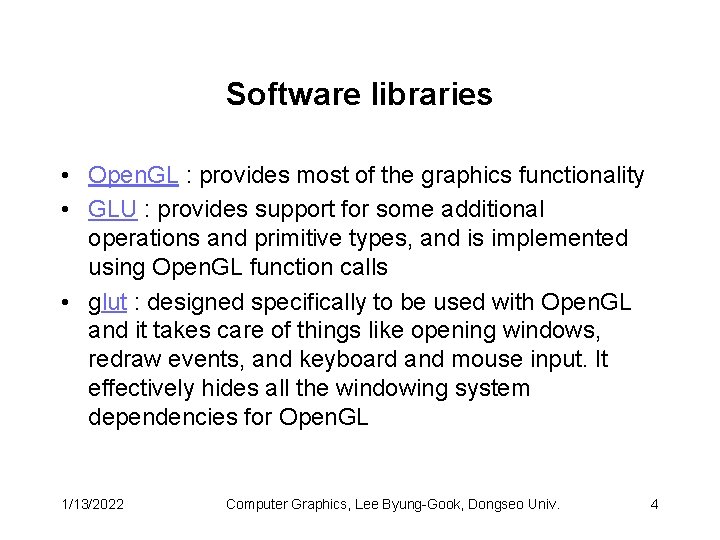 Software libraries • Open. GL : provides most of the graphics functionality • GLU