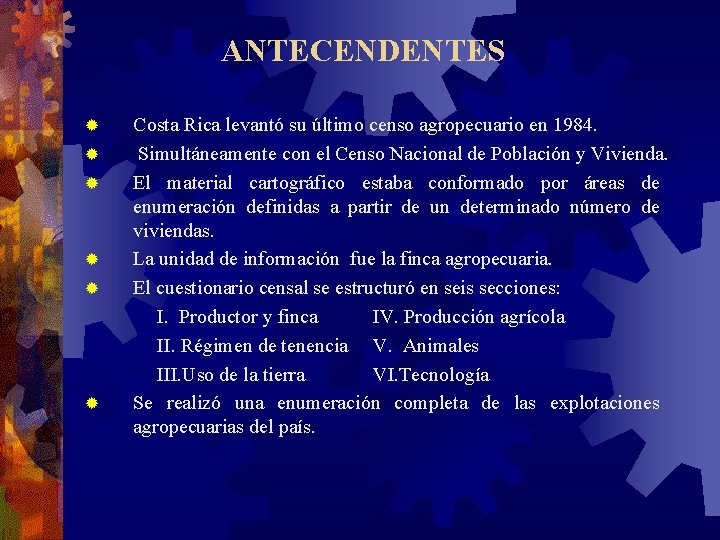ANTECENDENTES ® ® ® Costa Rica levantó su último censo agropecuario en 1984. Simultáneamente