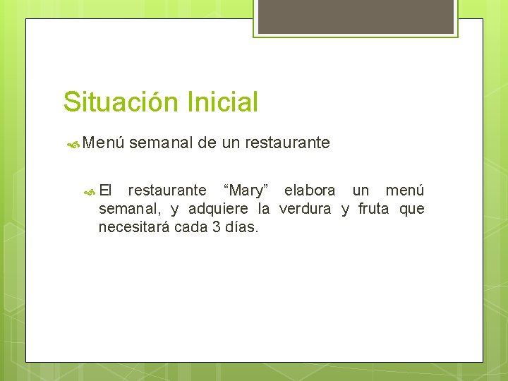 Situación Inicial Menú El semanal de un restaurante “Mary” elabora un menú semanal, y