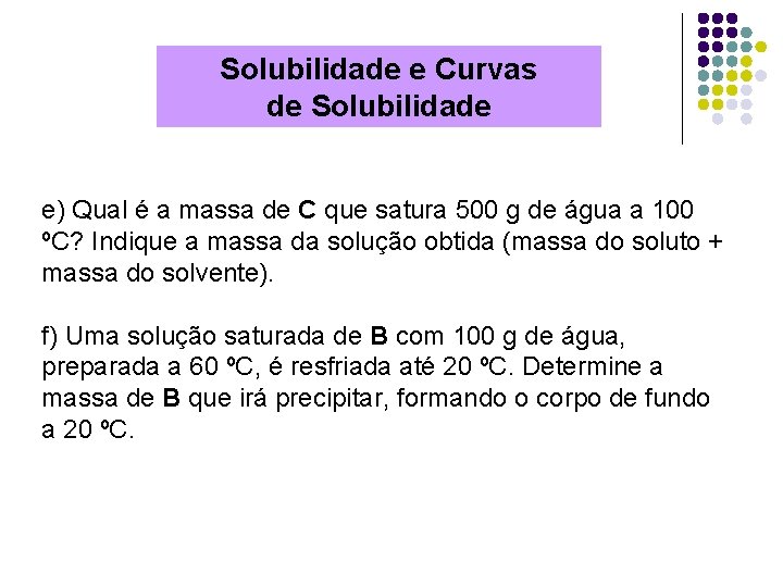 Solubilidade e Curvas de Solubilidade e) Qual é a massa de C que satura