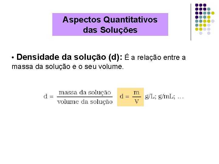 Aspectos Quantitativos das Soluções • Densidade da solução (d): É a relação entre a