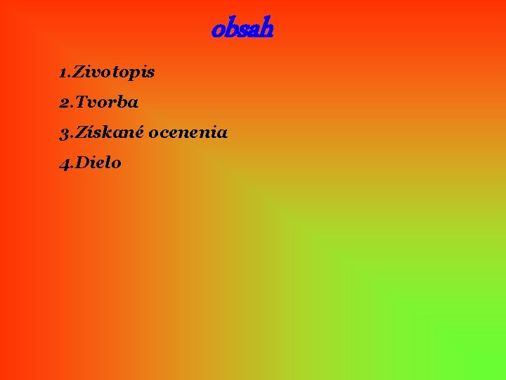 1. Zivotopis obsah 2. Tvorba 3. Získané ocenenia 4. Dielo 