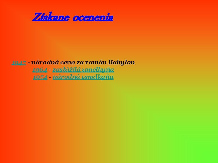 Získane ocenenia 1947 - národná cena za román Babylon 1964 - zaslúžilá umelkyňa 1974