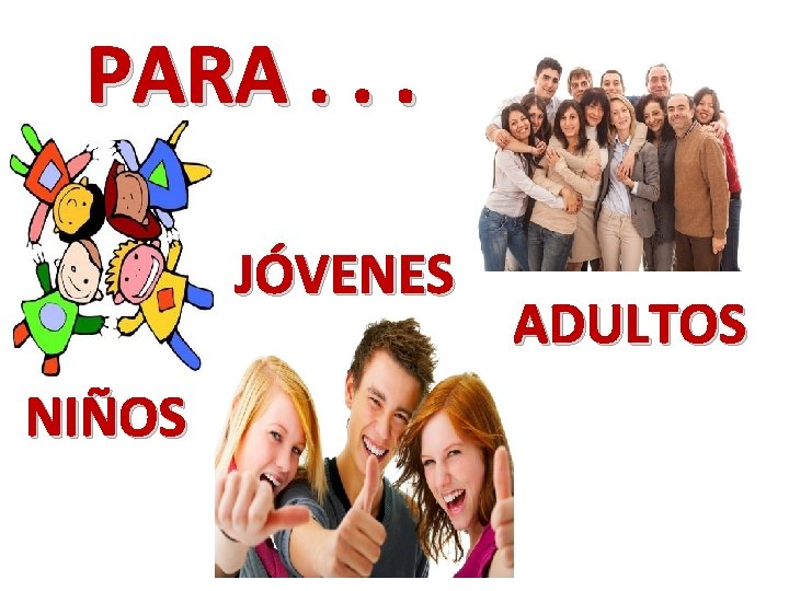 PARA. . . JÓVENES NIÑOS ADULTOS 