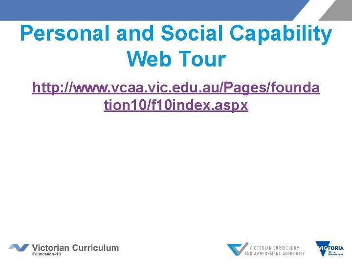 Personal and Social Capability Web Tour http: //www. vcaa. vic. edu. au/Pages/founda tion 10/f