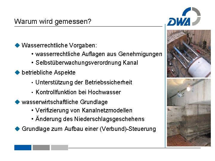 Warum wird gemessen? Wasserrechtliche Vorgaben: • wasserrechtliche Auflagen aus Genehmigungen • Selbstüberwachungsverordnung Kanal betriebliche