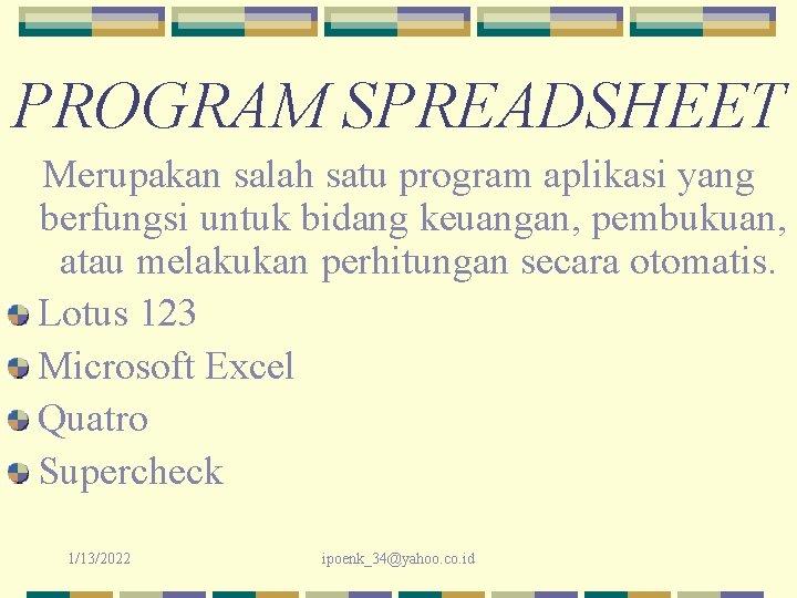 PROGRAM SPREADSHEET Merupakan salah satu program aplikasi yang berfungsi untuk bidang keuangan, pembukuan, atau