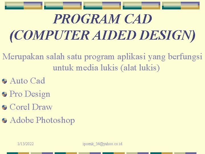 PROGRAM CAD (COMPUTER AIDED DESIGN) Merupakan salah satu program aplikasi yang berfungsi untuk media