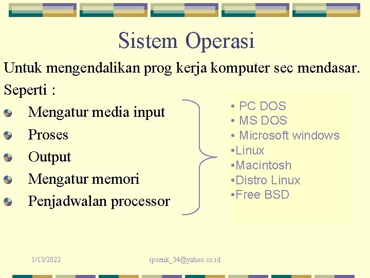 Sistem Operasi Untuk mengendalikan prog kerja komputer sec mendasar. Seperti : • PC DOS
