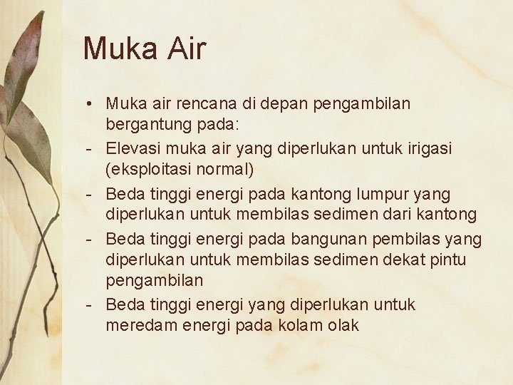 Muka Air • Muka air rencana di depan pengambilan bergantung pada: - Elevasi muka