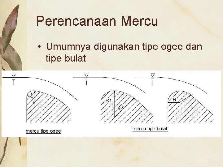 Perencanaan Mercu • Umumnya digunakan tipe ogee dan tipe bulat 