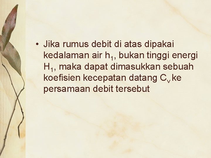  • Jika rumus debit di atas dipakai kedalaman air h 1, bukan tinggi