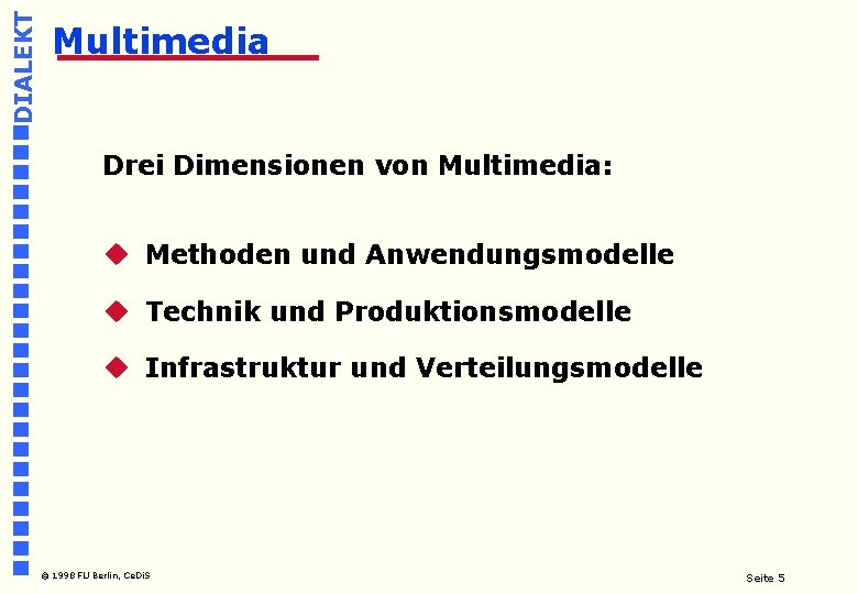 DIALEKT Multimedia Drei Dimensionen von Multimedia: u Methoden und Anwendungsmodelle u Technik und Produktionsmodelle
