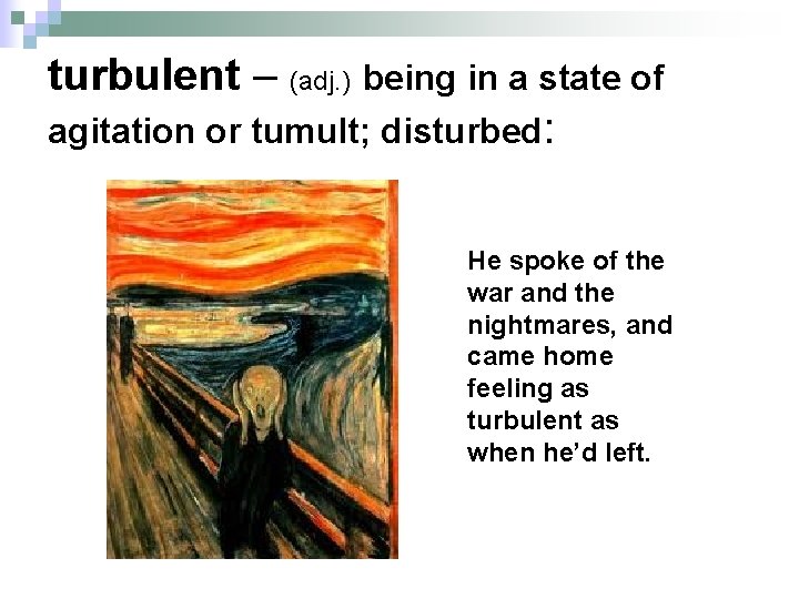 turbulent – (adj. ) being in a state of agitation or tumult; disturbed: He