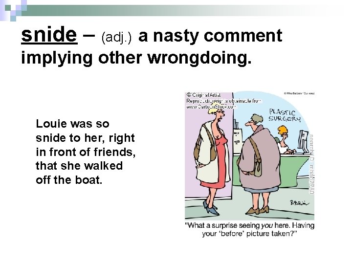 snide – (adj. ) a nasty comment implying other wrongdoing. Louie was so snide