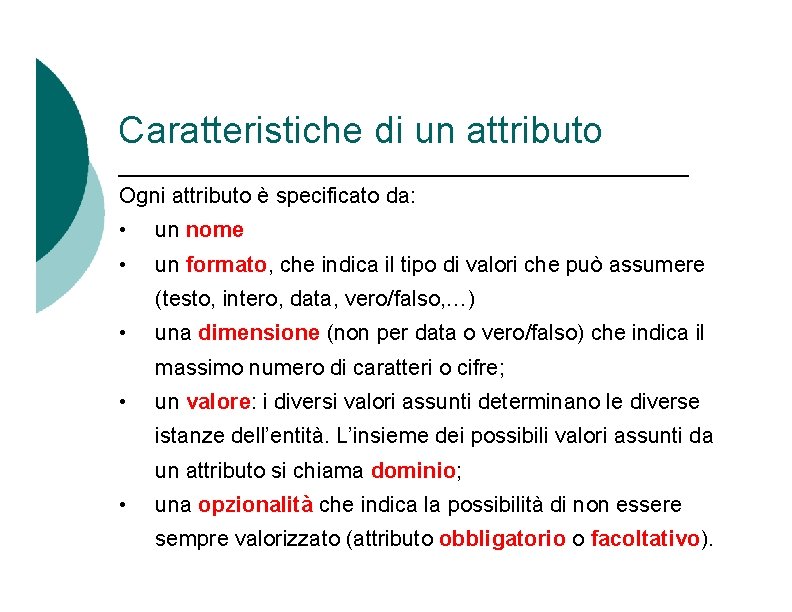 Caratteristiche di un attributo Ogni attributo è specificato da: • un nome • un